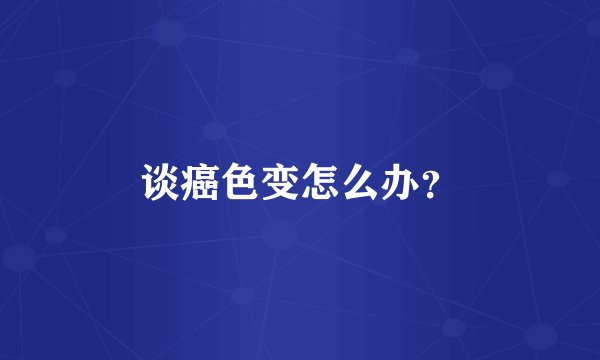谈癌色变怎么办？