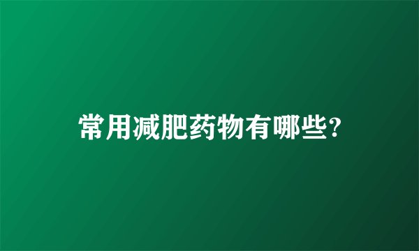 常用减肥药物有哪些?