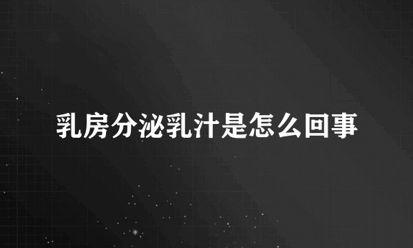 乳房分泌乳汁是怎么回事