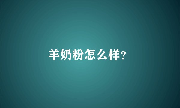 羊奶粉怎么样？