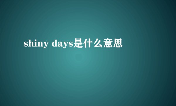 shiny days是什么意思