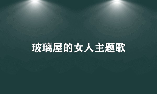 玻璃屋的女人主题歌