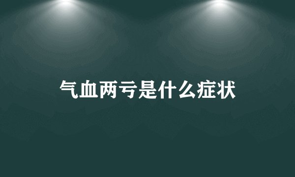 气血两亏是什么症状