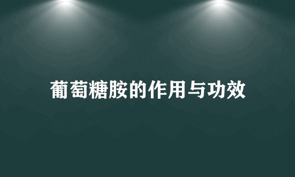 葡萄糖胺的作用与功效
