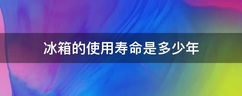 冰箱的使用寿命是多少年