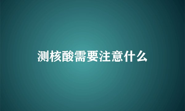 测核酸需要注意什么