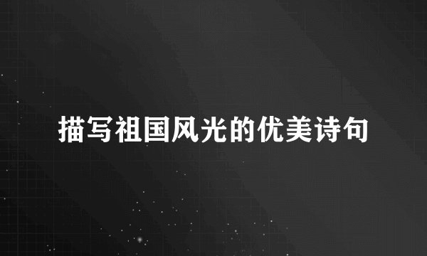 描写祖国风光的优美诗句