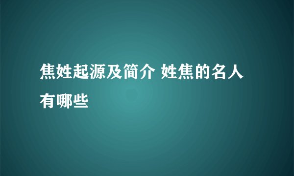 焦姓起源及简介 姓焦的名人有哪些