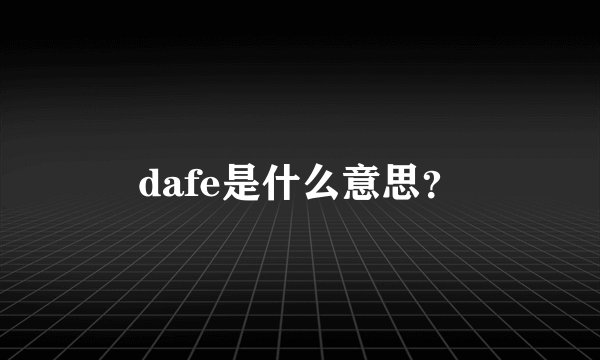 dafe是什么意思？