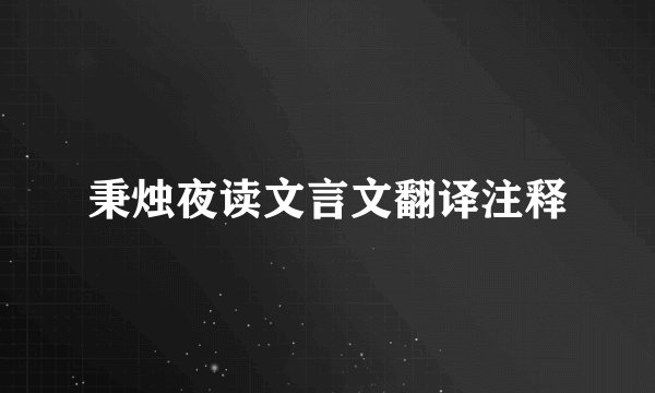 秉烛夜读文言文翻译注释