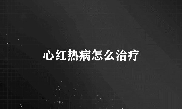 心红热病怎么治疗
