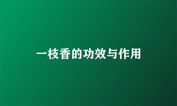 一枝香的功效与作用