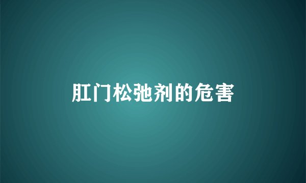 肛门松弛剂的危害