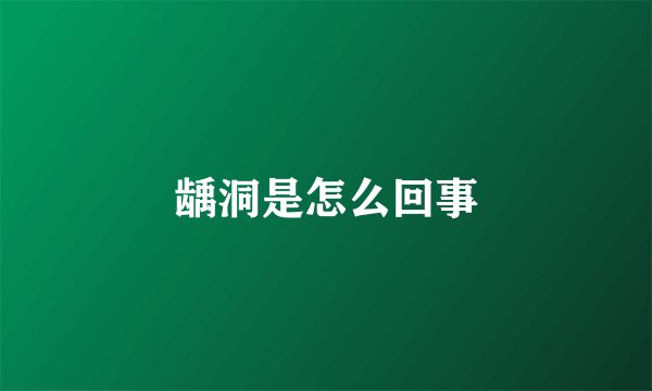 龋洞是怎么回事