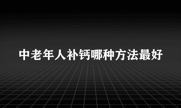 中老年人补钙哪种方法最好