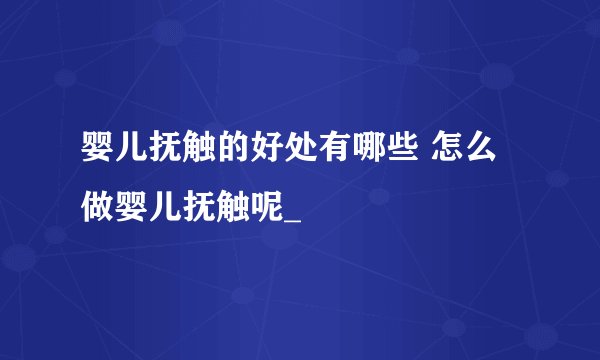 婴儿抚触的好处有哪些 怎么做婴儿抚触呢_