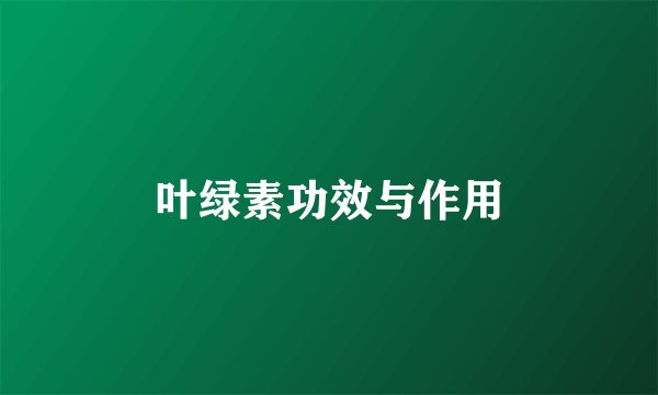 叶绿素功效与作用