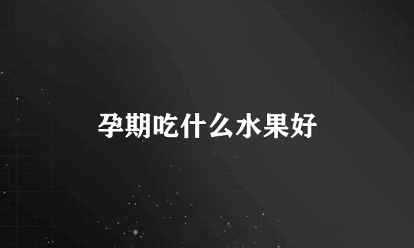 孕期吃什么水果好