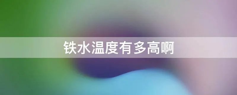 铁水温度有多高啊