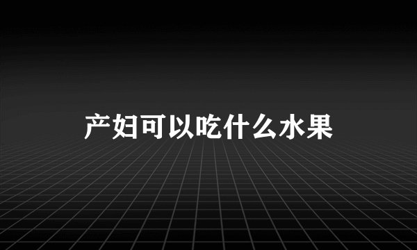 产妇可以吃什么水果