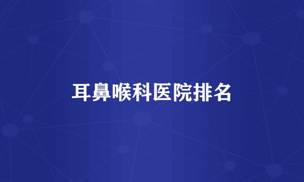 耳鼻喉科医院排名