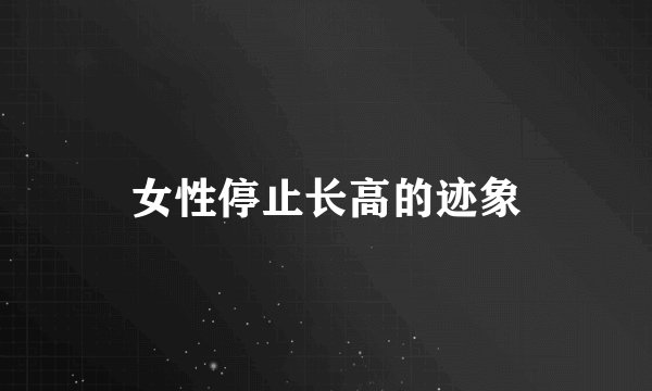 女性停止长高的迹象