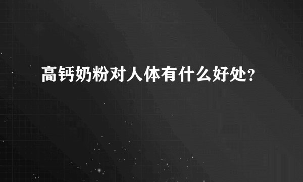 高钙奶粉对人体有什么好处？