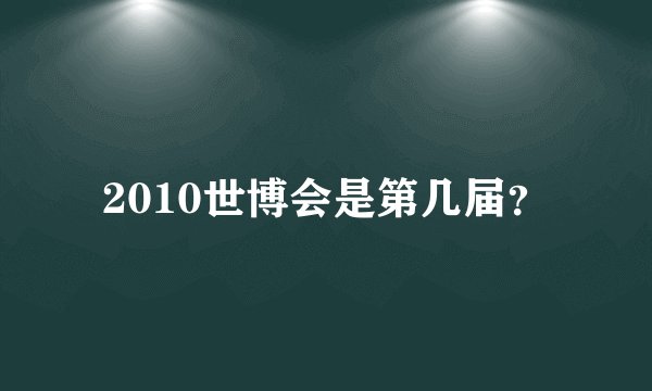 2010世博会是第几届？