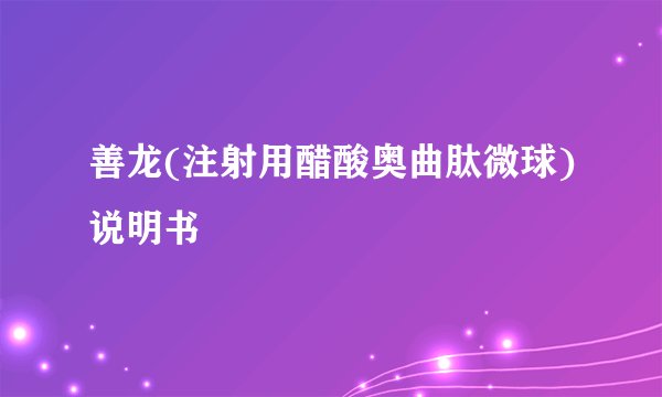 善龙(注射用醋酸奥曲肽微球)说明书