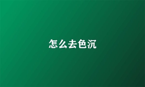 怎么去色沉