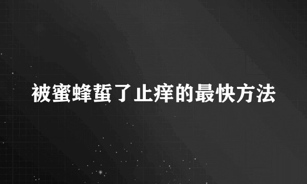 被蜜蜂蜇了止痒的最快方法
