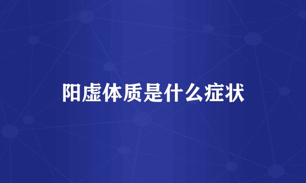 阳虚体质是什么症状
