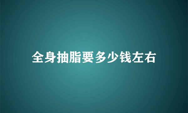 全身抽脂要多少钱左右