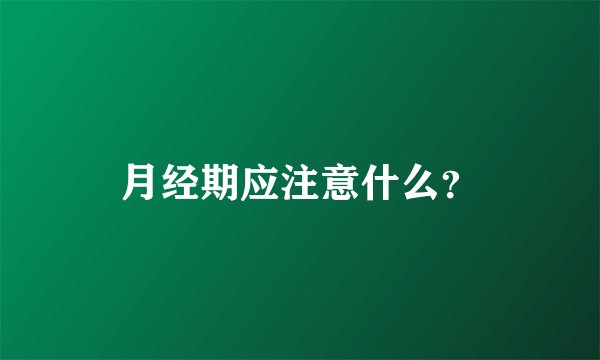 月经期应注意什么?