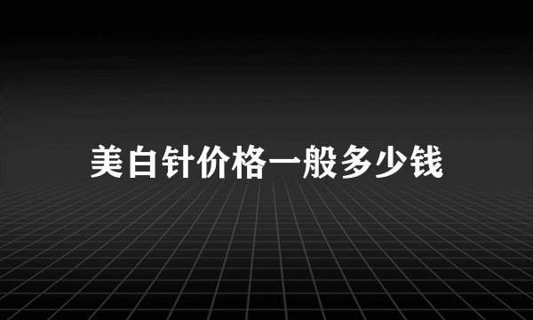 美白针价格一般多少钱