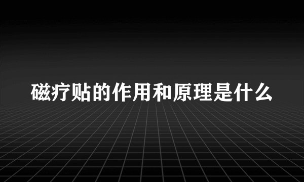 磁疗贴的作用和原理是什么