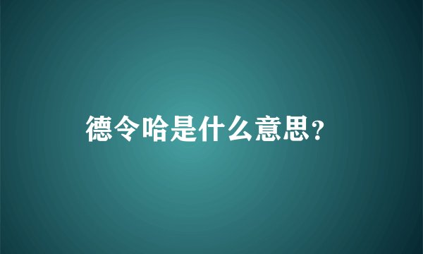 德令哈是什么意思？
