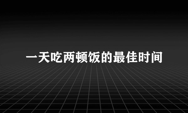 一天吃两顿饭的最佳时间
