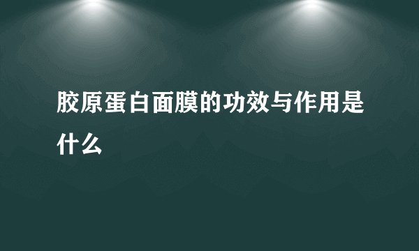 胶原蛋白面膜的功效与作用是什么