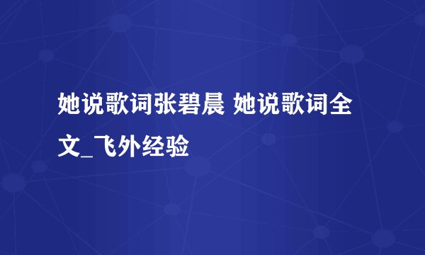 她说歌词张碧晨 她说歌词全文_飞外经验