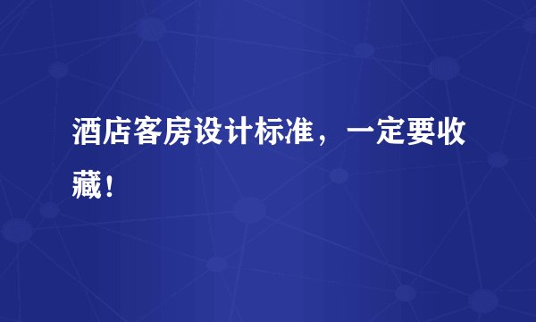 酒店客房设计标准，一定要收藏！
