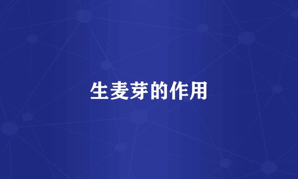 生麦芽的作用