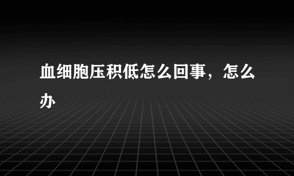 血细胞压积低怎么回事,怎么办