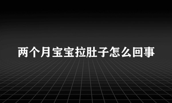 两个月宝宝拉肚子怎么回事