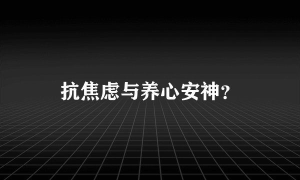 抗焦虑与养心安神？