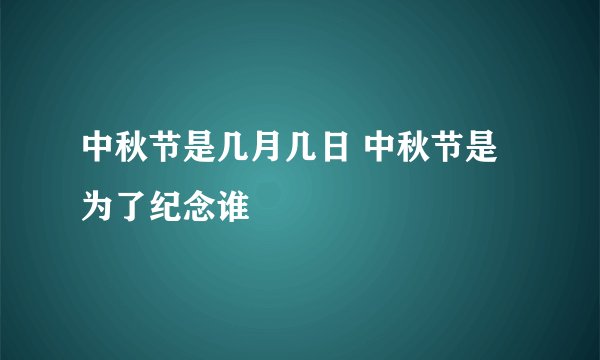 中秋节是几月几日 中秋节是为了纪念谁