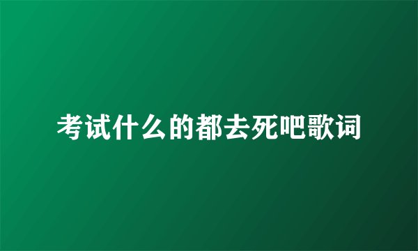 考试什么的都去死吧歌词