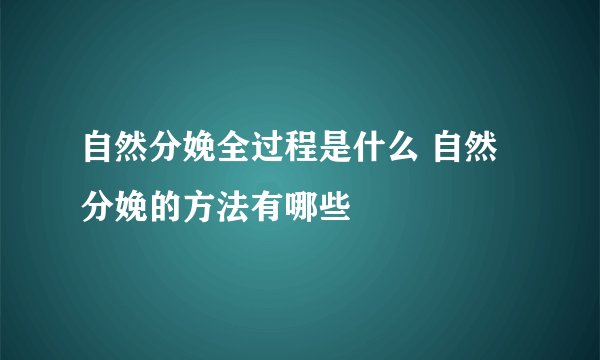 自然分娩全过程是什么 自然分娩的方法有哪些