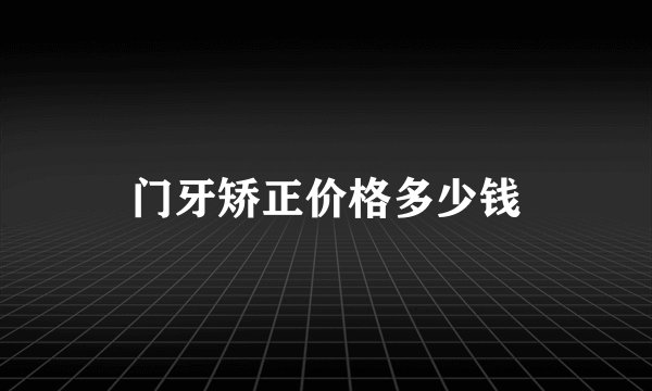 门牙矫正价格多少钱