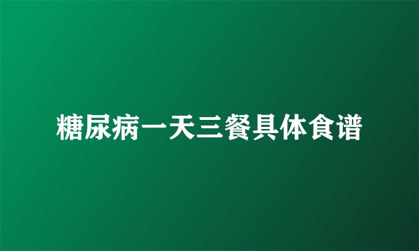糖尿病一天三餐具体食谱